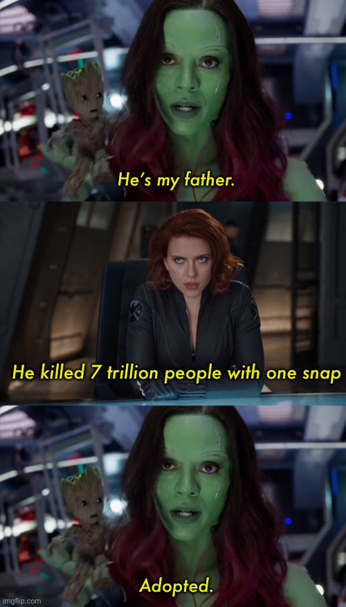 McU StufF | He’s my father. He killed 7 trillion people with one snap; Adopted. | image tagged in funny,memes,mcu,thanos,marvel | made w/ Imgflip meme maker