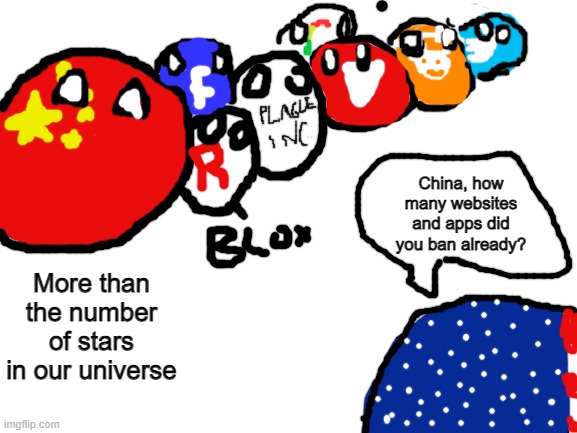 Banned: Facebook, Youtube, Tiktok, Roblox, Twitter, Reddit, Google, and Plague Inc. | China, how many websites and apps did you ban already? More than the number of stars in our universe | image tagged in china,countryballs,usa,banned | made w/ Imgflip meme maker