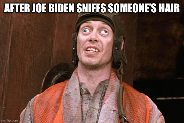 Crazy People | AFTER JOE BIDEN SNIFFS SOMEONE’S HAIR | image tagged in crazy people | made w/ Imgflip meme maker
