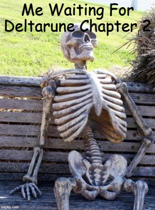 Plz Make Deltarune Chapter 2 | Me Waiting For Deltarune Chapter 2 | image tagged in memes,waiting skeleton | made w/ Imgflip meme maker