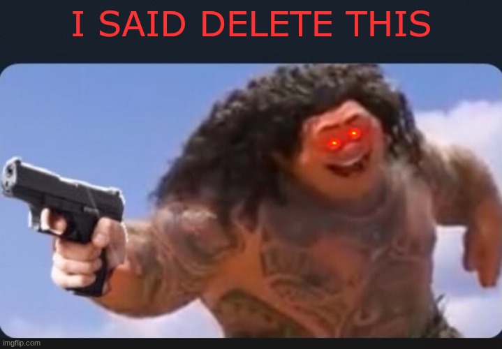 What can I say except delete this | I SAID DELETE THIS | image tagged in what can i say except delete this | made w/ Imgflip meme maker