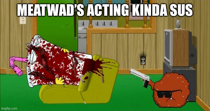 Meatwad slaughters Master Shake | MEATWAD’S ACTING KINDA SUS | image tagged in meatwad slaughters master shake | made w/ Imgflip meme maker