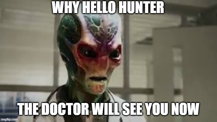 WHY HELLO HUNTER; THE DOCTOR WILL SEE YOU NOW | image tagged in resident alien | made w/ Imgflip meme maker