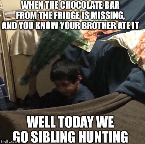 The barbarian goes hunting | WHEN THE CHOCOLATE BAR FROM THE FRIDGE IS MISSING, AND YOU KNOW YOUR BROTHER ATE IT; WELL TODAY WE GO SIBLING HUNTING | image tagged in family,fun,funny memes | made w/ Imgflip meme maker
