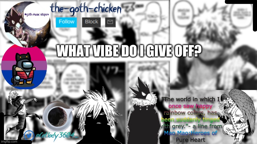 just curious (and because others are asking too) | WHAT VIBE DO I GIVE OFF? | image tagged in the-goth-chicken's announcement template | made w/ Imgflip meme maker