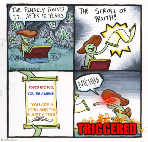 The Scroll Of Truth | roses are red, YOU 'RE A MEME, YOU ARE A HOBO AND THIS IS JUST A TROLL; TRIGGERED | image tagged in memes,the scroll of truth | made w/ Imgflip meme maker
