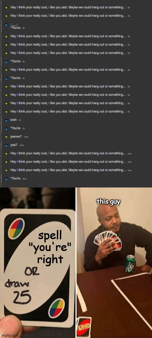 this guy; spell "you're" right | image tagged in memes,uno draw 25 cards | made w/ Imgflip meme maker