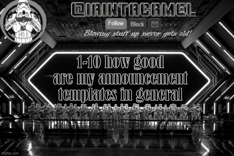 Explain your answer and give feedback cause yes | 1-10 how good are my announcement templates in general | image tagged in iaintacamel | made w/ Imgflip meme maker