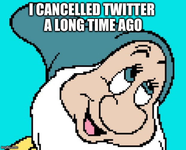Oh go way |  I CANCELLED TWITTER 
A LONG TIME AGO | image tagged in oh go way | made w/ Imgflip meme maker