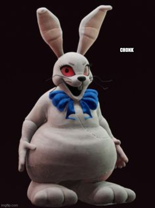 dont roast me in the comments | CHONK | image tagged in fnaf | made w/ Imgflip meme maker