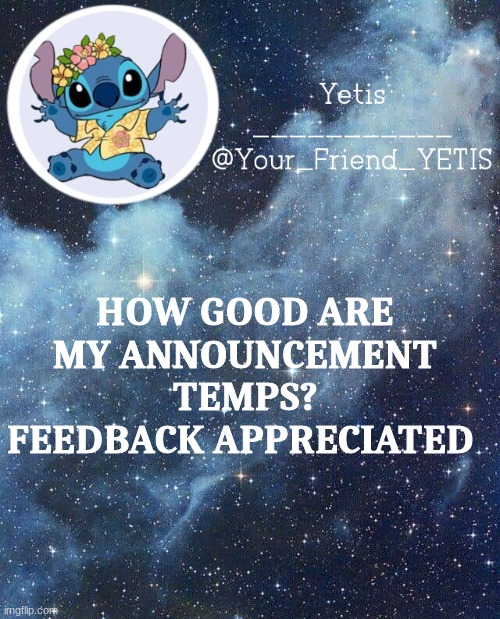 nice weather were having | HOW GOOD ARE MY ANNOUNCEMENT TEMPS? FEEDBACK APPRECIATED | image tagged in yetis and stich | made w/ Imgflip meme maker