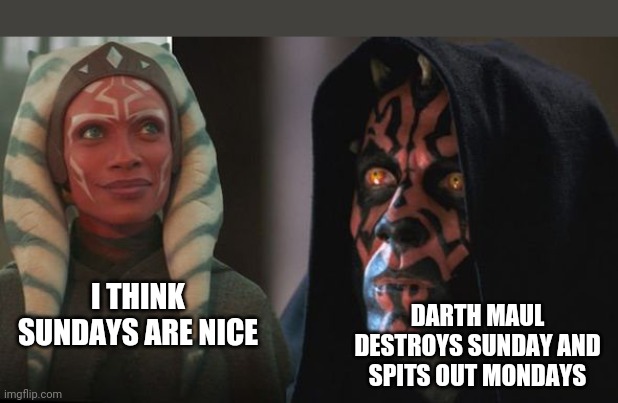 Darth Maul Destroys | DARTH MAUL DESTROYS SUNDAY AND SPITS OUT MONDAYS; I THINK SUNDAYS ARE NICE | image tagged in darth maul | made w/ Imgflip meme maker