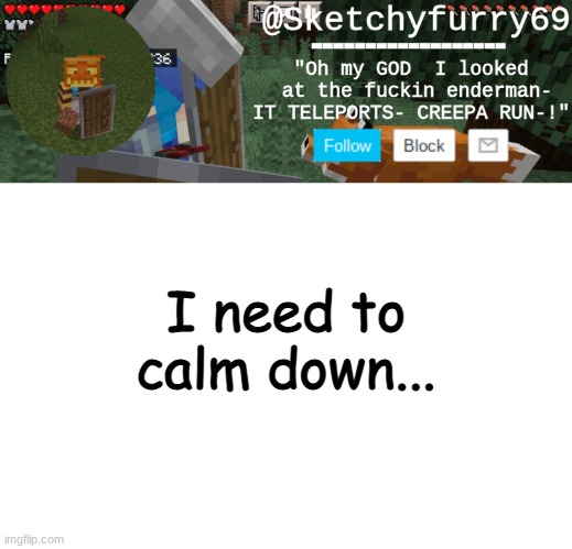 i can already feel a panic attack starting | I need to calm down... | image tagged in clouds minecraft temp | made w/ Imgflip meme maker