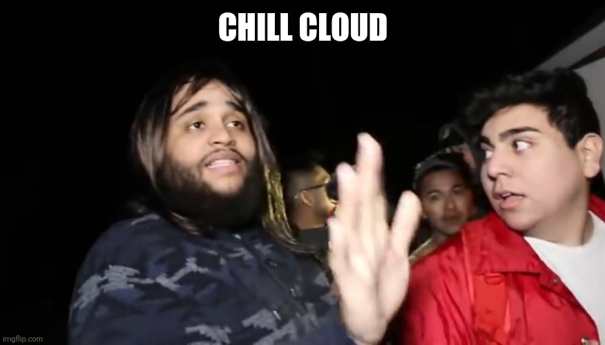 Daddy Chill | CHILL CLOUD | image tagged in daddy chill | made w/ Imgflip meme maker