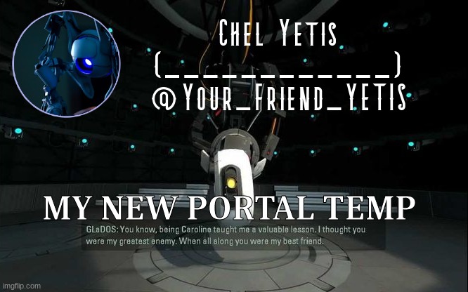 I love portal | MY NEW PORTAL TEMP | image tagged in portal yetis | made w/ Imgflip meme maker