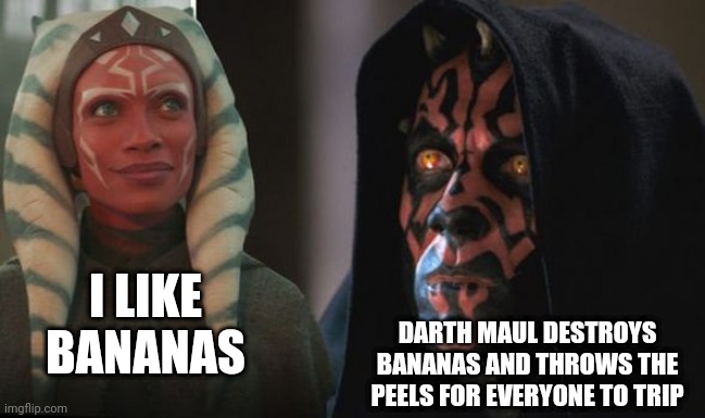 Darth Maul Detroys | I LIKE BANANAS; DARTH MAUL DESTROYS BANANAS AND THROWS THE PEELS FOR EVERYONE TO TRIP | image tagged in darth maul detroys | made w/ Imgflip meme maker