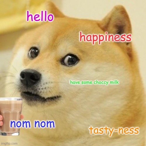 Doge | hello; happiness; have some choccy milk; nom nom; tasty-ness | image tagged in memes,doge | made w/ Imgflip meme maker