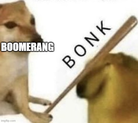 Bonk | BOOMERANG | image tagged in bonk | made w/ Imgflip meme maker