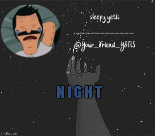 ya | N I G H T | image tagged in nighttime yetis | made w/ Imgflip meme maker