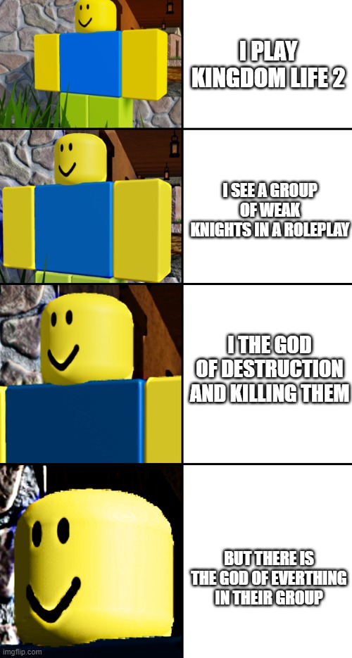 Kingdom Life 2 meme | I PLAY KINGDOM LIFE 2; I SEE A GROUP OF WEAK KNIGHTS IN A ROLEPLAY; I THE GOD OF DESTRUCTION AND KILLING THEM; BUT THERE IS THE GOD OF EVERTHING IN THEIR GROUP | image tagged in chika template but roblox | made w/ Imgflip meme maker