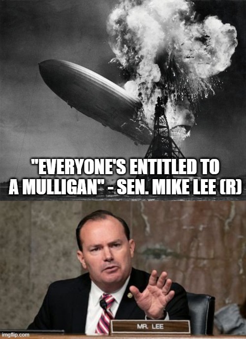 Mike Lee Mulligan disaster. | "EVERYONE'S ENTITLED TO A MULLIGAN" - SEN. MIKE LEE (R) | image tagged in gop,donald trump,maga,disaster | made w/ Imgflip meme maker