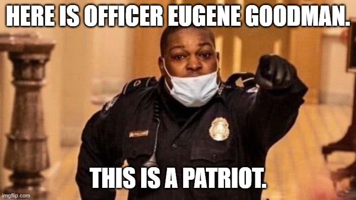 F Trump | HERE IS OFFICER EUGENE GOODMAN. THIS IS A PATRIOT. | image tagged in superheroes,hero,police officer | made w/ Imgflip meme maker