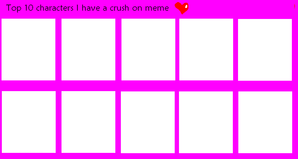 Top 10 characters I have a crush on Blank Meme Template