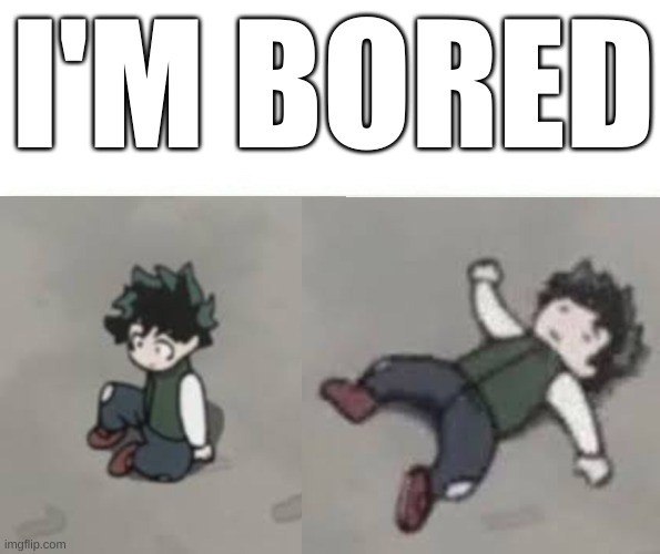 halp | I'M BORED | image tagged in deku low quality | made w/ Imgflip meme maker