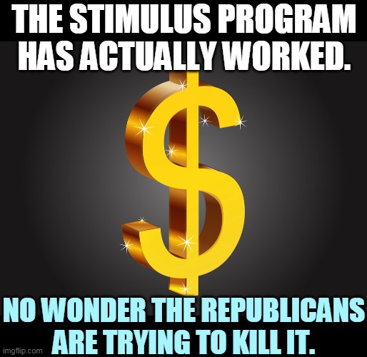 Republicans prefer giving government money to rich people. Keep it in the club. | THE STIMULUS PROGRAM HAS ACTUALLY WORKED. NO WONDER THE REPUBLICANS ARE TRYING TO KILL IT. | image tagged in dollar sign,republicans,stimulus,rich people | made w/ Imgflip meme maker