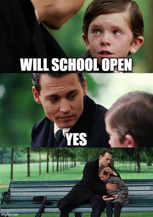 Finding Neverland Meme | WILL SCHOOL OPEN; YES | image tagged in memes,finding neverland | made w/ Imgflip meme maker