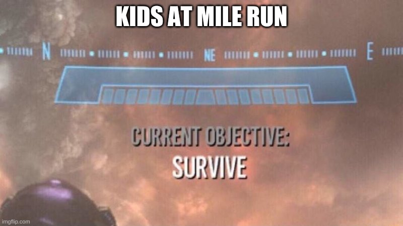 halo meme about school | KIDS AT MILE RUN | image tagged in current objective survive | made w/ Imgflip meme maker