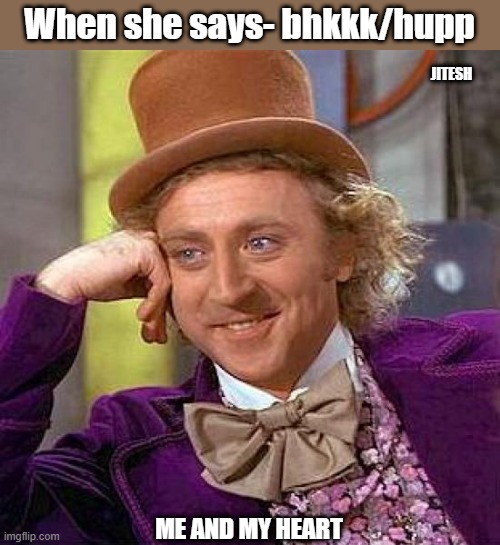 Boy's reaction | When she says- bhkkk/hupp; JITESH; ME AND MY HEART | image tagged in memes,creepy condescending wonka | made w/ Imgflip meme maker