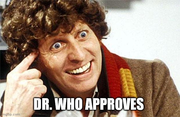 Fourth Doctor, 4th Doctor, The Doctor, Doctor Who, Whovian, Craz | DR. WHO APPROVES | image tagged in fourth doctor 4th doctor the doctor doctor who whovian craz | made w/ Imgflip meme maker