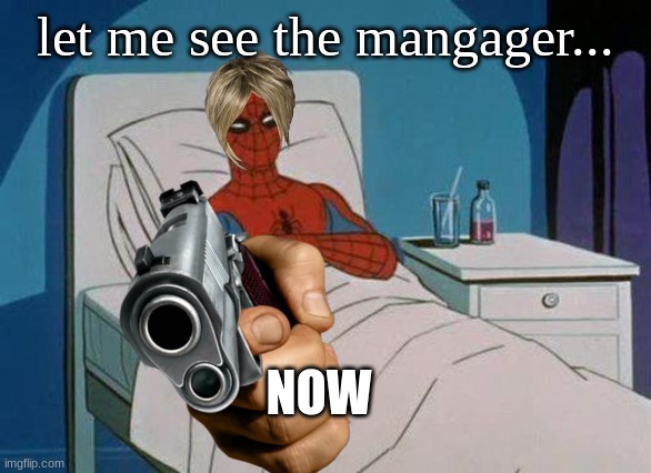 Karens be like... | let me see the mangager... NOW | image tagged in memes,spiderman hospital,spiderman | made w/ Imgflip meme maker