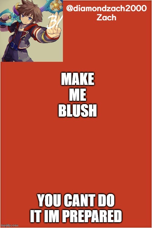 my final template | MAKE
ME
BLUSH; YOU CANT DO IT IM PREPARED | image tagged in my final template | made w/ Imgflip meme maker