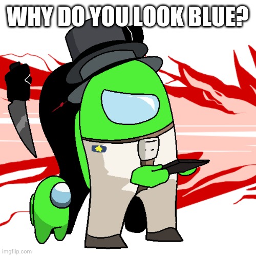 Lime might be going colorblind... | WHY DO YOU LOOK BLUE? | image tagged in colorblind | made w/ Imgflip meme maker