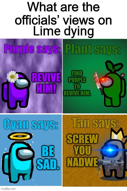 This do be true tho | Lime dying; REVIVE HIM! FIND PURPLE TO REVIVE HIM. SCREW YOU NADWE; BE SAD. | image tagged in officials views | made w/ Imgflip meme maker