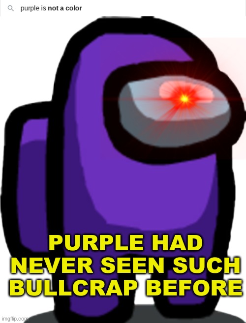 Bruh | PURPLE HAD NEVER SEEN SUCH BULLCRAP BEFORE | image tagged in bruh,stoopid,stupid | made w/ Imgflip meme maker