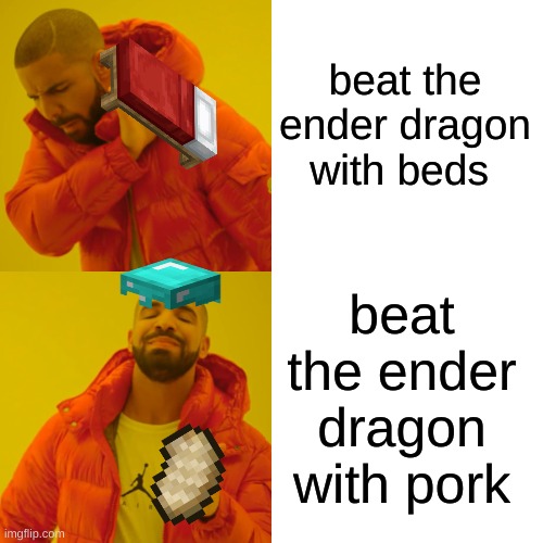 Drake Hotline Bling Meme | beat the ender dragon with beds; beat the ender dragon with pork | image tagged in memes,drake hotline bling | made w/ Imgflip meme maker