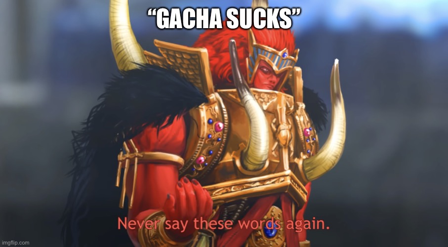I dunno | “GACHA SUCKS” | image tagged in never say these words again | made w/ Imgflip meme maker