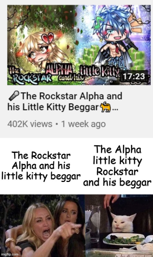 Gacha life cringe meme | The Rockstar Alpha and his little kitty beggar; The Alpha little kitty Rockstar and his beggar | image tagged in gacha life,woman yelling at cat | made w/ Imgflip meme maker