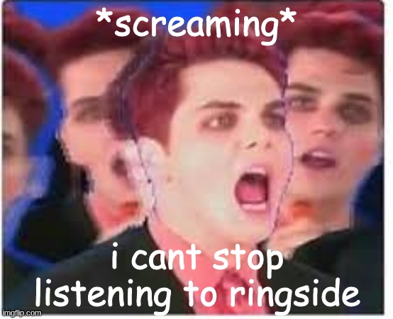 AHHHHHHHHHHHHHHHHHHHHHHHHHHHHHHHHHHHHHHHHHHHHHHHHHHHHHHHHHHHHHHHHHHHHHHHHHHHHHHHHHHHHHHHHHHHHHHHHHHHHHHHHHHHhhhhhhhhhhhhhhhhhhhh | *screaming*; i cant stop listening to ringside | image tagged in gerard screaming | made w/ Imgflip meme maker