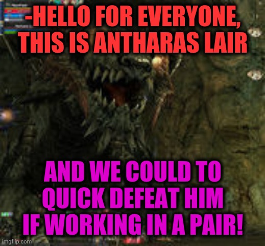 -Dragon's slayer. | -HELLO FOR EVERYONE, THIS IS ANTHARAS LAIR; AND WE COULD TO QUICK DEFEAT HIM IF WORKING IN A PAIR! | image tagged in pick up lines,age,mmorpg,unrealistic expectations,three-headed dragon,cave | made w/ Imgflip meme maker
