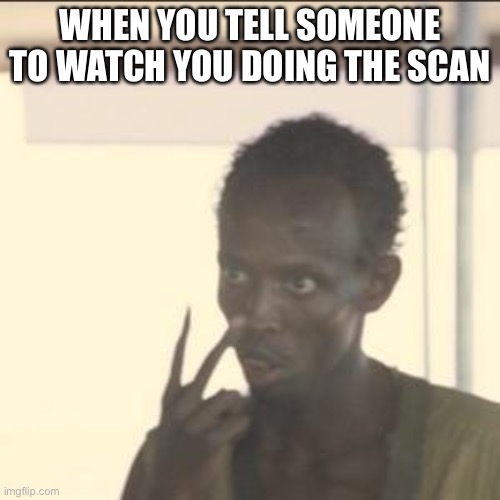 When you tell someone to watch you do scan (Among Us) | WHEN YOU TELL SOMEONE TO WATCH YOU DOING THE SCAN | image tagged in memes,look at me | made w/ Imgflip meme maker