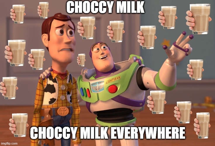why is everyone using this now? (not that i am complaining) | CHOCCY MILK; CHOCCY MILK EVERYWHERE | image tagged in memes,x x everywhere,gif,lol,mrsus,choccy milk | made w/ Imgflip meme maker
