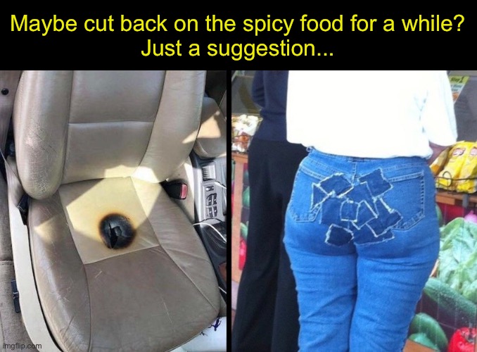 Del Scorcho | Maybe cut back on the spicy food for a while?
Just a suggestion... | image tagged in funny memes,farts,hot sauce | made w/ Imgflip meme maker