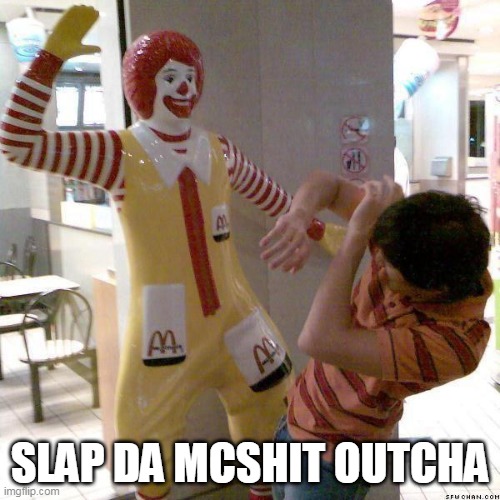 McDonald slap | SLAP DA MCSHIT OUTCHA | image tagged in mcdonald slap | made w/ Imgflip meme maker