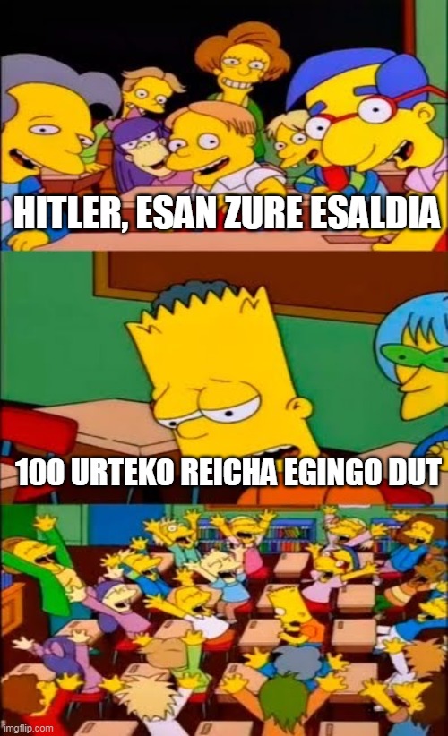 alemania | HITLER, ESAN ZURE ESALDIA; 100 URTEKO REICHA EGINGO DUT | image tagged in say the line bart simpsons | made w/ Imgflip meme maker