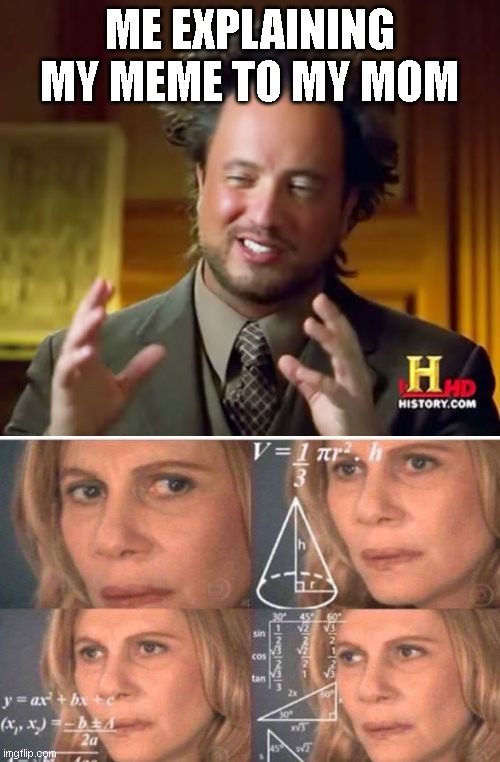 ME EXPLAINING MY MEME TO MY MOM | image tagged in memes,ancient aliens | made w/ Imgflip meme maker