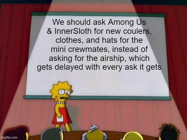 Who agrees? | We should ask Among Us & InnerSloth for new coulers, clothes, and hats for the mini crewmates, instead of asking for the airship, which gets delayed with every ask it gets | image tagged in lisa simpson's presentation,among us,mini crewmate,clothes,hats | made w/ Imgflip meme maker